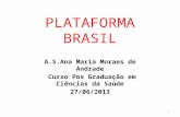 PLATAFORMA BRASIL A.S.Ana Maria Moraes de Andrade Curso Pos Graduação em Ciências da Saúde 27/06/2013 1.