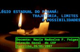 COLÉGIO ESTADUAL DO PARANÁ: TRAJETÓRIA, LIMITES E POSSIBILIDADES. Docente: Maria Madselva F. Feiges Direção Geral do CEP Curitiba,26/06/2007.