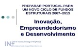 PREPARAR PORTUGAL PARA UM NOVO CICLO DE FUNDOS ESTRUTURAIS 2007–2013 Inovação, Empreendedorismo e Desenvolvimento.