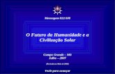 ☼ Mensagem 022/100 O Futuro da Humanidade e a Civilização Solar Campo Grande – MS Julho – 2007 (Revisada em Maio de 2008) Tecle para avançar.
