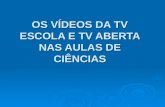 OS VÍDEOS DA TV ESCOLA E TV ABERTA NAS AULAS DE CIÊNCIAS.