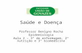 Saúde e Doença Professor Benigno Rocha Epidemiologia Aula 2 – 3º de enfermagem, 2º nutrição e 3º biomedicina.