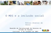 O MDS e a inclusão social Reunião do Secretariado do Governo do Estado do Paraná Curitiba, 9 de outubro de 2007 Patrus Ananias de Sousa.