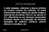 ARTE ROMANA A arte romana, referente à época artística do Império romano do ocidente, foi muito influenciada pela cultura da grécia antiga e estende-se.
