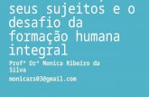 O currículo do ensino médio, seus sujeitos e o desafio da formação humana integral Profª Drª Monica Ribeiro da Silva monicars03@gmail.com.