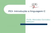 PCI- Introdução a linguagem C Profa. Mercedes Gonzales Márquez.