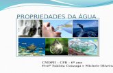 PROPRIEDADES DA ÁGUA CMDPII – CFB – 6º ano Profª Fabíola Gonzaga e Michele Oliveira.