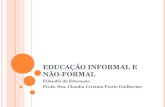 EDUCAÇÃO INFORMAL E NÃO-FORMAL Filosofia da Educação Profa. Dra. Claudia Cristina Fiorio Guilherme.