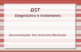 DST Diagnóstico e tratamento DST Diagnóstico e tratamento Apresentação: Dra Graciela Machado.