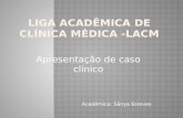 Apresentação de caso clínico Acadêmica: Sânya Esteves.