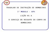 TRABALHO DE INSTRUÇÃO DE BOMBEIROS 1º MODULO - APH LIÇÃO 01 A O SERVIÇO DE RESGATE DO CORPO DE BOMBEIROS.