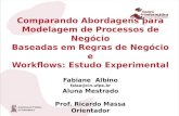 Comparando Abordagens para Modelagem de Processos de Negócio Baseadas em Regras de Negócio e Workflows: Estudo Experimental Fabiane Albino Aluna Mestrado.