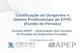 Certificação de Dirigentes e Outros Profissionais de EFPC (Fundo de Pensão) Evento APEP – Associação dos Fundos de Pensão de Empresas Privadas 21 de Setembro.