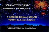 SÉRIE ARTE/REFLEXÃO IMAGEM, MÚSICA, TEXTOS REFLEXIVOS A ARTE DE DONALD ZOLAN TEXTOS: Dr. Robert Fulghum ´ MÚSICA: CARTOLA – As Rosas Não Falam.
