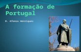 D. Afonso Henriques. A Formação de Portugal O conde D. Henrique ficou responsável pela defesa e governo do condado portucalense, mas tinha de prestar.