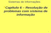 1  Capítulo 6 – Resolução de problemas com sistema de informação Sistemas de Informações.
