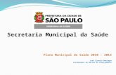 Plano Municipal de Saúde 2010 – 2013 José Claudio Domingos Coordenador do Núcleo de Planejamento Secretaria Municipal da SaúdeSecretaria Municipal da Saúde.