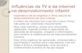 Influências da TV e da internet no desenvolvimento infantil Importância de se respeitar o ritmo natural do desenvolvimento de uma criança: A ordem da natureza.