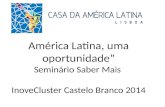 América Latina, uma oportunidade” Seminário Saber Mais InoveCluster Castelo Branco 2014.