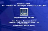 Outubro/2000 VII Semana de Iniciação Científica do CBPF Física Moderna na WEB João Marques Ferreira Junior Engenharia de Telecomunicações, PUC 8 º Período.