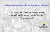Secretaria Municipal de Políticas Sociais – SMPS Jorge R. Nahas Câmara Intersetorial de Políticas Sociais “Governo tem setores mas a realidade tem problemas”