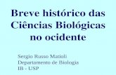Breve histórico das Ciências Biológicas no ocidente Sergio Russo Matioli Departamento de Biologia IB - USP.