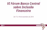 VI Fórum Banco Central sobre Inclusão Financeira De 17 a 19 de novembro de 2014 1.