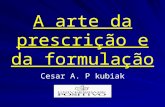 A arte da prescrição e da formulação Cesar A. P kubiak.