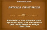 NORMALIZAÇÃO DE ARTIGOS CIENTÍFICOS ABNT NBR 6022 / 2003 Estabelece um sistema para apresentação dos elementos que constituem o artigo científico.