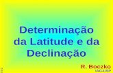 Determinação da Latitude e da Declinação R. Boczko IAG-USP 11 05 06.