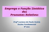 Emprego e Função Sintática dos Pronomes Relativos Profª Luciana de Paula Osório Ensino Fundamental 9º ano.