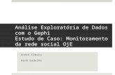 Análise Exploratória de Dados com o Gephi Estudo de Caso: Monitoramento da rede social OjE André Câmara Renê Gadelha.