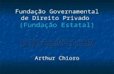 Fundação Governamental de Direito Privado (Fundação Estatal) Dispositivo público para um novo modelo de gestão Arthur Chioro.