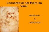 Leonardo di ser Piero da Vinci 25/04/1452 A 02/05/1519.