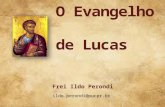 O Evangelho de Lucas Frei Ildo Perondi ildo.perondi@pucpr.br.
