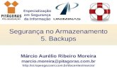 Especialização em Segurança da Informação Segurança no Armazenamento 5. Backups Márcio Aurélio Ribeiro Moreira marcio.moreira@pitagoras.com.br