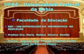 UFBA - Universidade Federal da Bahia n Faculdade n Faculdade de Educação n EDC n EDC - 266:INTRODUÇÃO DA INFORMATICA NA EDUCAÇÃO n Prof(a): n Prof(a):