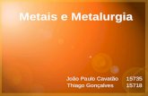 Metais e Metalurgia João Paulo Cavatão 15735 Thiago Gonçalves 15718.