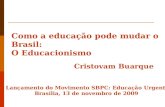 Como a educação pode mudar o Brasil: O Educacionismo Cristovam Buarque Lançamento do Movimento SBPC: Educação Urgente Brasília, 13 de novembro de 2009.
