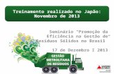 Seminário “Promoção da Eficiência na Gestão de Resíduos Sólidos no Brasil” 17 de Dezembro I 2013 Treinamento realizado no Japão: Novembro de 2013.