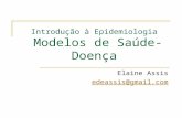 Introdução à Epidemiologia Modelos de Saúde-Doença Elaine Assis edeassis@gmail.com.