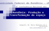 Rondônia: Produção e Transformação do espaço Geógrafa, Ms. Maria Madalena de A. Cavalcante mada.geoplan@gmail.com Universidade Federal de Rondônia - UNIR.