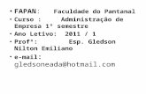 • FAPAN: Faculdade do Pantanal • Curso : Administração de Empresa 1º semestre • Ano Letivo: 2011 / 1 • Profº: Esp. Gledson Nilton Emiliano • e-mail : gledsoneada@hotmail.com.