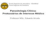 Parasitologia Clínica- Protozoários de Interesse Médico Professor MSc. Eduardo Arruda Escola Superior da Amazônia – ESAMAZ Curso Superior de Farmácia.