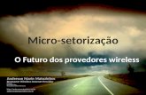 Micro-setorização O Futuro dos provedores wireless Anderson Marin Matozinhos Brumanet Wireless Internet Provider IT Expert Microsoft IT Pro Microsoft Certified.
