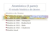 Atomística (I parte): O estudo histórico do átomo Histórico do Átomo:  Modelo dos gregos - Atomismo;  Modelo de 1808 - Dalton  Modelo de 1898 – Thompson.