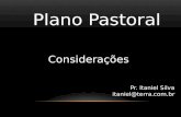 Plano Pastoral Considerações Pr. Itaniel Silva itaniel@terra.com.br.