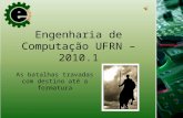 Engenharia de Computação UFRN – 2010.1 As batalhas travadas com destino até a formatura.