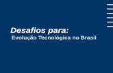 Evolução Tecnológica no Brasil Desafios para:. Contexto.