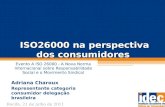 ISO26000 na perspectiva dos consumidores Evento A ISO 26000 - A Nova Norma Internacional sobre Responsabilidade Social e o Movimento Sindical Adriana Charoux.